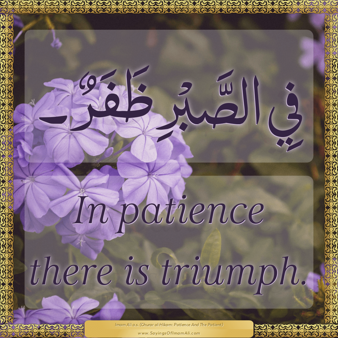 In patience there is triumph.